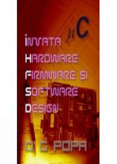 Invata Hardware Firmware si Software Design (O. G. Popa)
