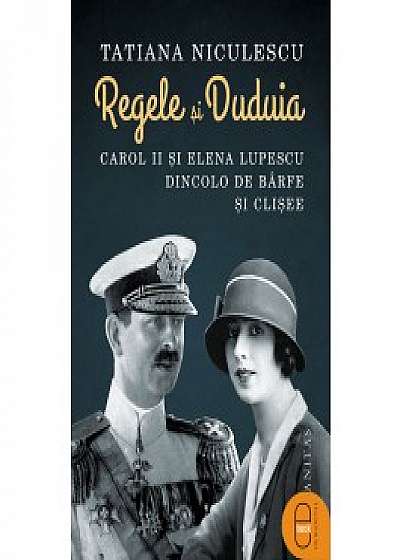 Regele și Duduia. Carol II și Elena Lupescu dincolo de bârfe și clișee (ebook)