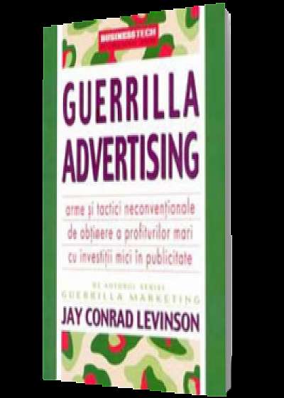 Guerrilla advertising. Arme si tactici neconventionale de obtinere a profiturilor mari cu investitii mici in publicitate