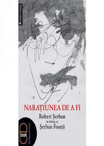 Naraţiunea de a fi. Robert Şerban în dialog cu Şerban Foarţă (ebook)