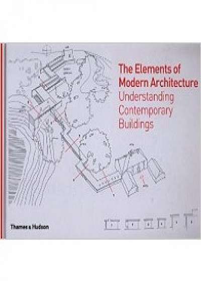 The Elements of Modern Architecture. Understanding Contemporary Buildings