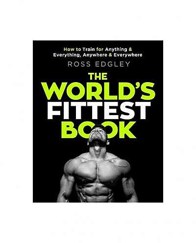 The World's Fittest Book: How to Train for Anything and Everything, Anywhere and Everywhere