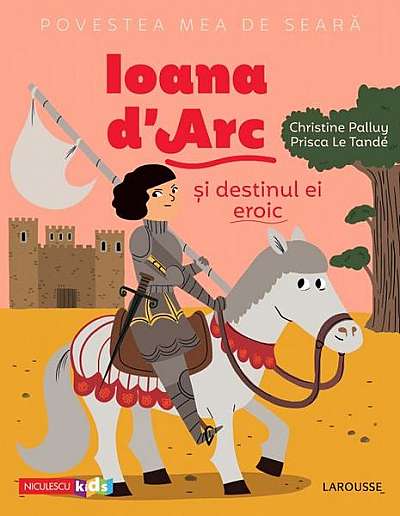 Povestea mea de seară. Ioana d'Arc și destinul ei eroic
