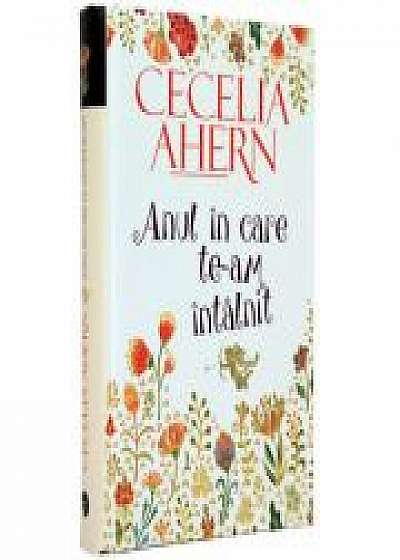 Anul in care te-am intalnit - ( Cecelia Ahern) HARDCOVER