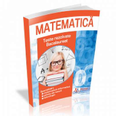 Bacalaureat Matematica 2020. Culegere de teste rezolvate la matematica pentru clasa a 12-a