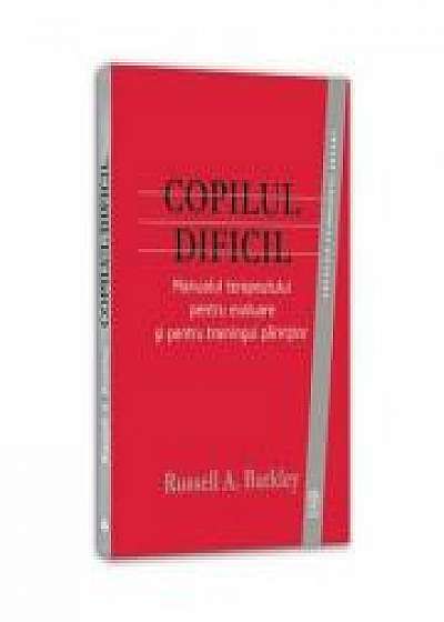 COPILUL DIFICIL - Manualul terapeutului pentru evaluare si trainingul parintilor (Russell A. Barkley) Ed a II-a