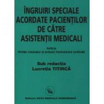 Ingrijiri speciale acordate pacientilor de asistenti medicali, pentru colegiile si scolile postliceale sanitare, Editia a IX-a (Lucretia Titirca)