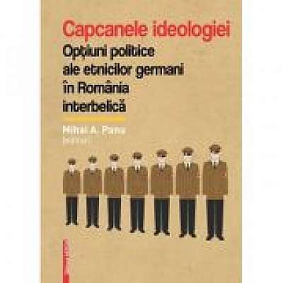Capcanele ideologiei. Optiuni politice ale etnicilor germani in Romania interbelica
