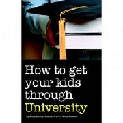 How to Get Your Kids Through University, Anthony Cook, Brian Rushton