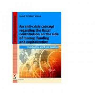 Coperta cărții An anti-crisis concept regarding the fiscal contribution on the side of money, funding and capitalization