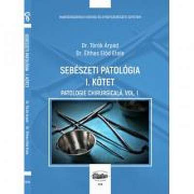 Sebeszeti patologia I. kotet. Patologie chirurgicala, volumul I - Torok Arpad, Elthes Elod Etele
