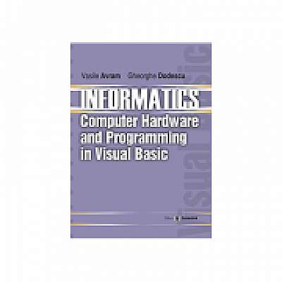 Informatics. Computer hardware and programming in Visual Basic, Gheorghe Dodescu