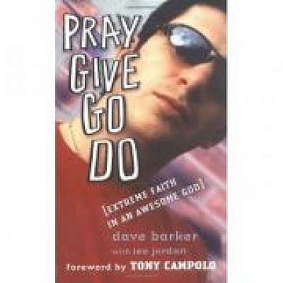 Pray, Give, Go, Do. Extreme Faith in an Awesome God - Dave Barker, Lee Jordan