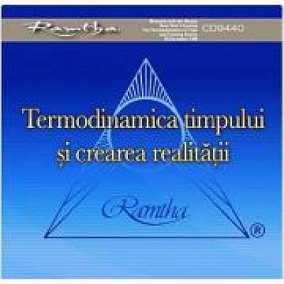Termodinamica timpului si crearea realitatii - Format CD, autor Ramtha