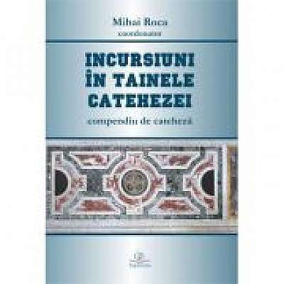 Coperta cărții Incursiuni in tainele catehezei. Compendiu de cateheza de Mihai Roca