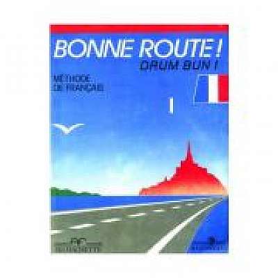 Bonne route! Drum bun! Limba franceza, volumul 1. Methode de francais