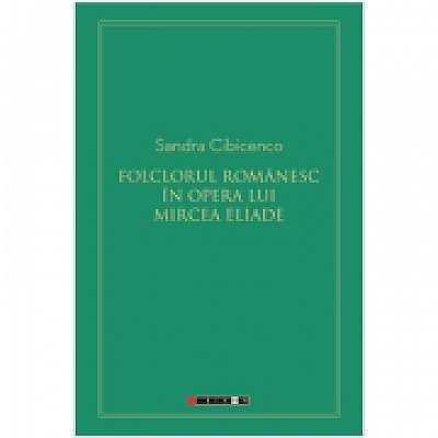 Coperta cărții Folclorul romanesc in opera lui Mircea Eliade