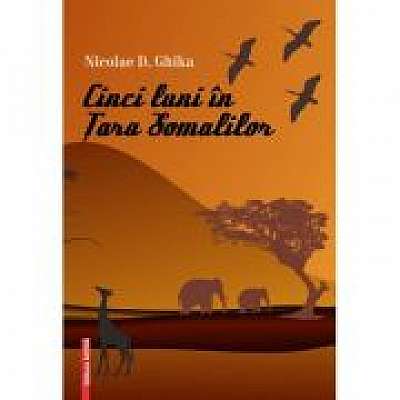Coperta cărții Cinci luni in Tara Somalilor de Nicolae D. Ghika