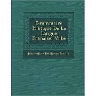 Grammaire Pratique de La Langue Fran Aise: Verbe