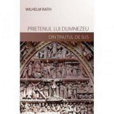Coperta cărții Prietenul lui Dumnezeu din Tinutul de Sus de Wilhelm Rath