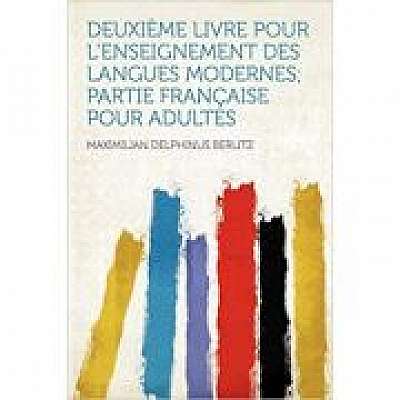 Deuxieme Livre Pour l'Enseignement Des Langues Modernes; Partie Francaise Pour Adultes