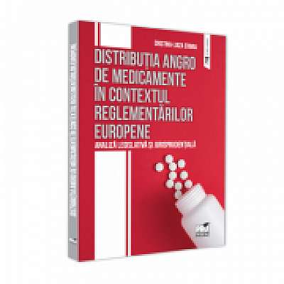 Distributia angro de medicamente in contextual reglementarilor europene. Analiza legislativa si jurisprudentiala