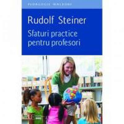 Sfaturi practice pentru profesori - RUDOLF STEINER