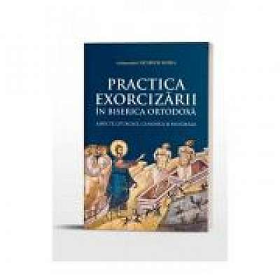 Practica Exorcizarii in Biserica Ortodoxa. Aspecte liturgice, canonice si pastorale - Arhim. Nichifor Horia