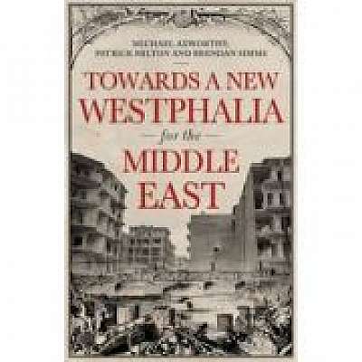 Towards A Westphalia for the Middle East, Michael Axworthy, Brendan Simms