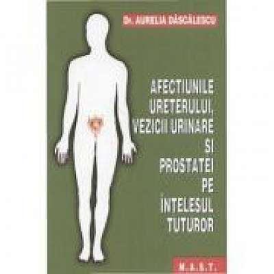 Afectiunile ureterului, vezicii urinare si prostatei pe intelesul tuturor