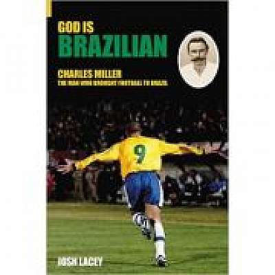 God is Brazilian. Charles Miller, The Man Who Brought Football to Brazil