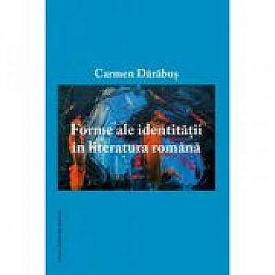 Coperta cărții Forme ale identitatii in literatura romana de Carmen Carabus