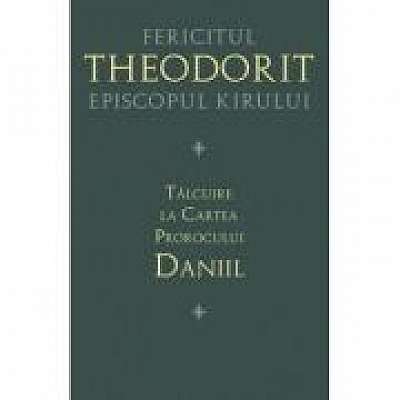 Talcuire la Cartea Prorocului Daniil - Fericitul Teodorit al Cirului