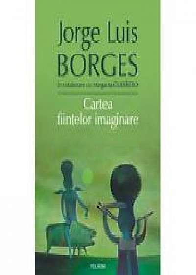 Cartea fiintelor imaginare - Jorge Luis Borges