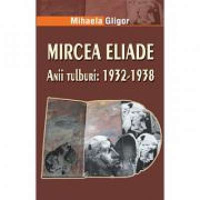 Mircea Eliade. Anii tulburi 1932-1938