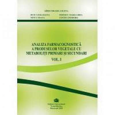 Analiza farmacognostica a produselor vegetale cu metaboliti primari si secundari, volumul I - Cerasela Gird
