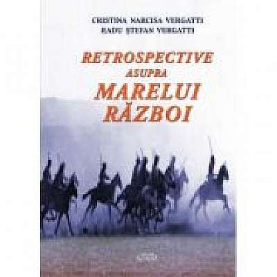 Retrospective asupra Marelui Razboi - Cristina Narcisa Vergatti, Radu Stefan Vergatti