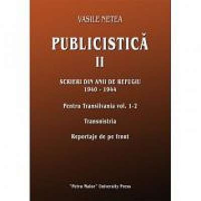 Publicistica II. Scrieri din anii de refugiu 1940-1944. Pentru Transilvania 1-2. Transnistria. Reportaje de pe front
