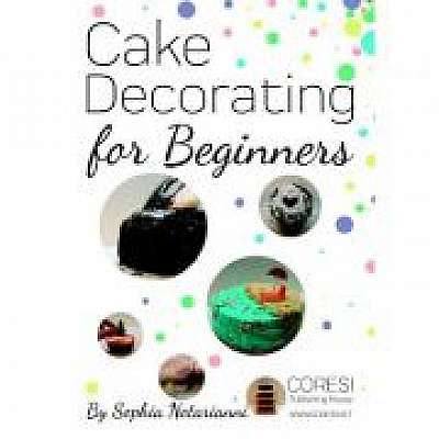 Cake Decorating for Beginners. A Practical Guide