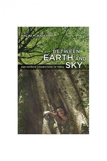 Between Earth and Sky: Our Intimate Connections to Trees