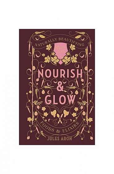 Nourish and Glow: Naturally Beautifying Foods and Elixirs