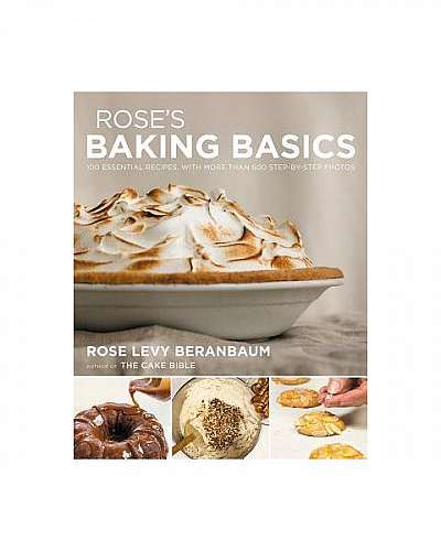 Rose's Baking Basics: 100 Essential Recipes, with More Than 600 Step-By-Step Photos