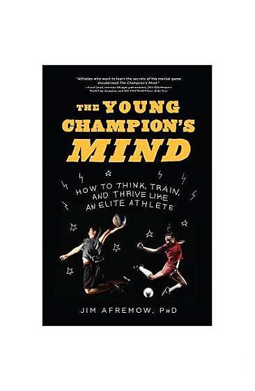 The Young Champion's Mind: How to Think, Train, and Thrive Like an Elite Athlete