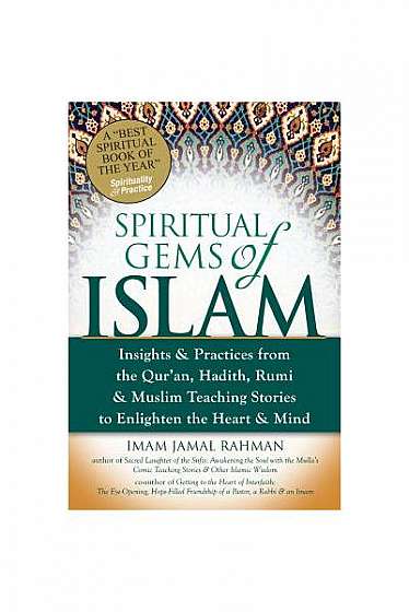 Spiritual Gems of Islam: Insights & Practices from the Qur'an, Hadith, Rumi, & Muslim Teaching Stories to Enlighten the Heart & Mind
