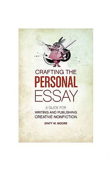 Crafting the Personal Essay: A Guide for Writing and Publishing Creative Non-Fiction
