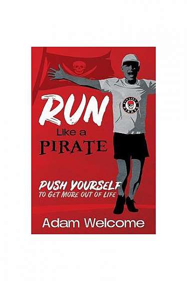 Run Like a Pirate: Push Yourself to Get More Out of Life