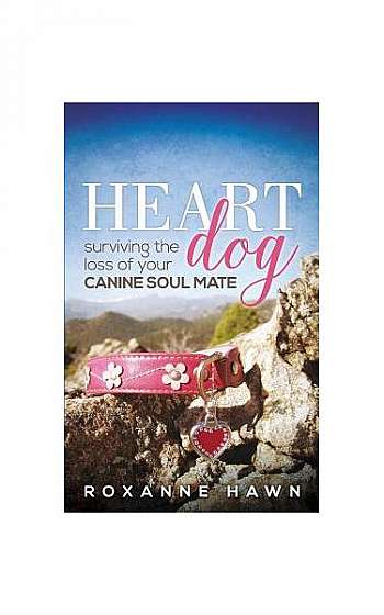 Heart Dog: Surviving the Loss of Your Canine Soul Mate