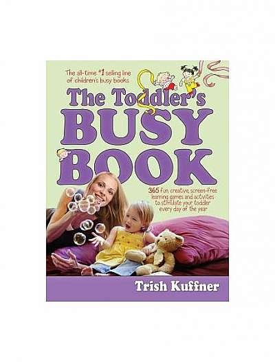 The Toddler's Busy Book: 365 Creative Learning Games and Activities to Keep Your 11/2- To 3-Year-Old Busy