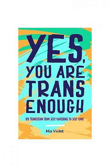 Yes, You Are Trans Enough: My Transition from Self-Loathing to Self-Love