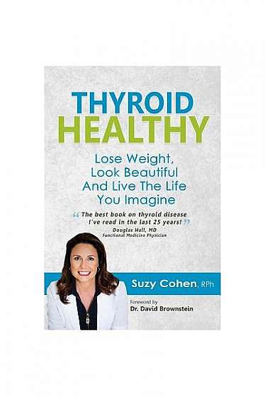 Thyroid Healthy: Lose Weight, Look Beautiful and Live the Life You Imagine
